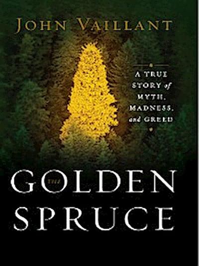 The Golden Spruce: A True Story of Myth, Madness, and Greed