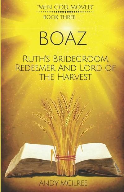 Boaz: Ruth’s Bridegroom, Redeemer, and Lord of the Harvest