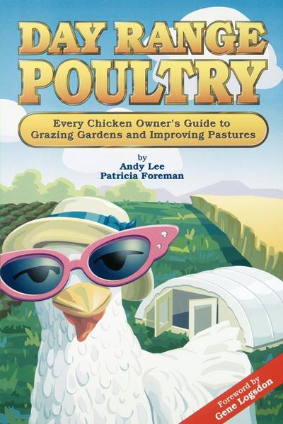 Day Range Poultry: Every Chicken Owner’s Guide to Grazing Gardens and Improving Pastures