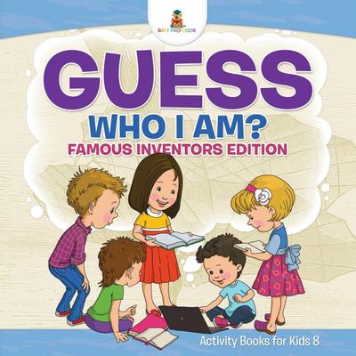 Guess Who I Am? | Famous Inventors Edition Activity Books For Kids 8