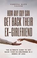 How Any Guy Can Get Back Their Ex-Girlfriend