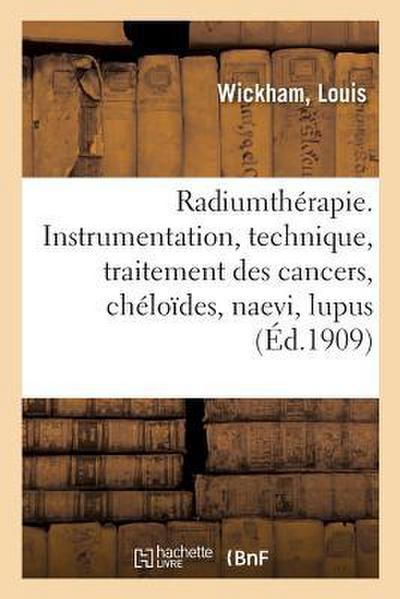 Radiumthérapie. Instrumentation, Technique, Traitement Des Cancers, Chéloïdes, Naevi, Lupus