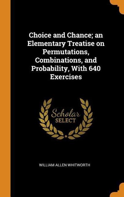 Choice and Chance; An Elementary Treatise on Permutations, Combinations, and Probability, with 640 Exercises