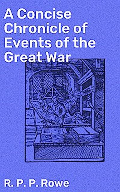 A Concise Chronicle of Events of the Great War (eBook, EPUB) - R. P. P. Rowe