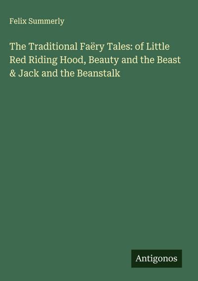 The Traditional Faëry Tales: of Little Red Riding Hood, Beauty and the Beast & Jack and the Beanstalk