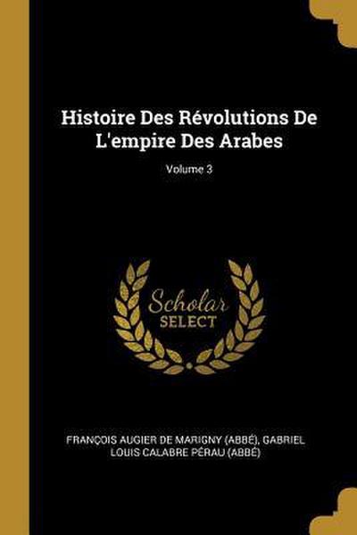 Histoire Des Révolutions De L’empire Des Arabes; Volume 3