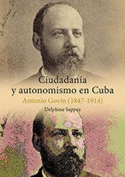 Ciudadanía y autonomismo en Cuba : Antonio Govín, 1847-1914