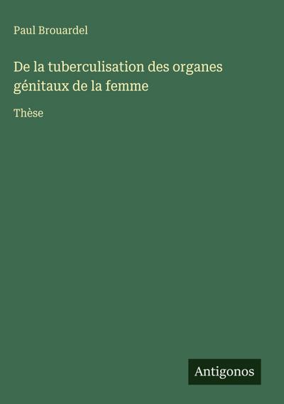 De la tuberculisation des organes génitaux de la femme