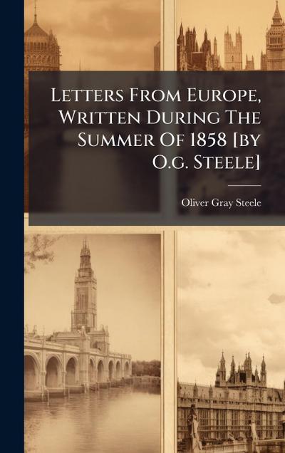 Letters From Europe, Written During The Summer Of 1858 [by O.g. Steele]
