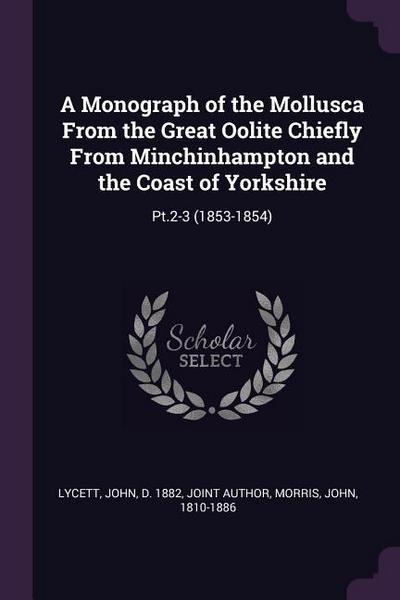 A Monograph of the Mollusca From the Great Oolite Chiefly From Minchinhampton and the Coast of Yorkshire