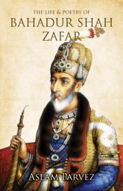 Life & Poetry of Bahadur Shah Zafar
