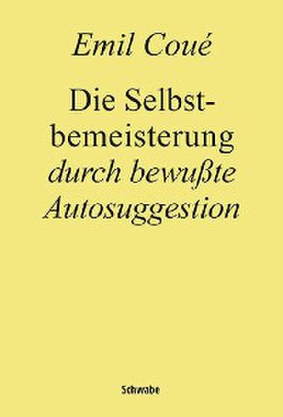 Die Selbstbemeisterung durch bewußte Autosuggestion