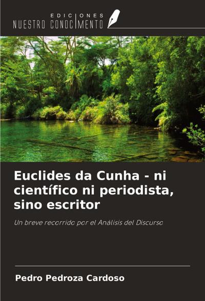 Euclides da Cunha - ni científico ni periodista, sino escritor