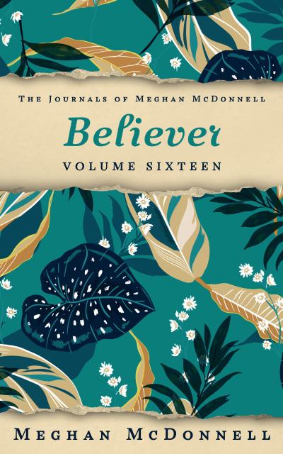 Believer: Volume Sixteen (The Journals of Meghan McDonnell, #16)