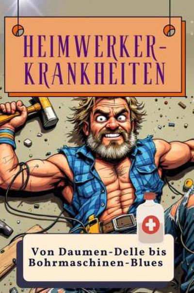 Heimwerker-Krankheiten - Genial lustiges Humorbuch - das perfekte Geschenk für Weihnachten und Geburtstag