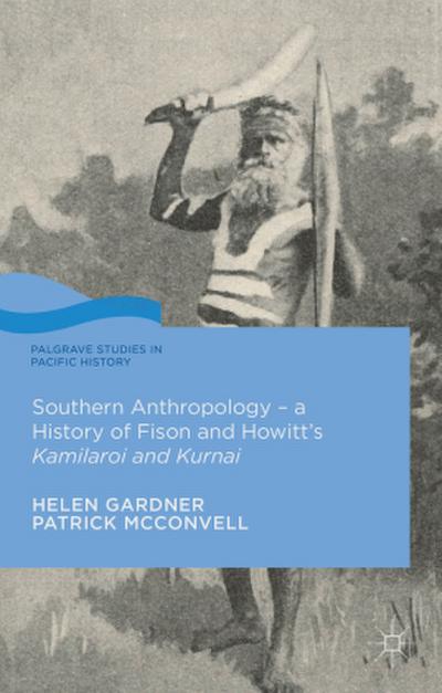 Southern Anthropology - A History of Fison and Howitt’s Kamilaroi and Kurnai