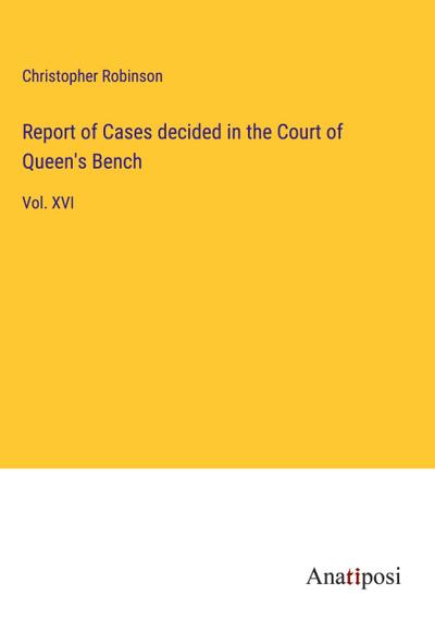 Report of Cases decided in the Court of Queen’s Bench