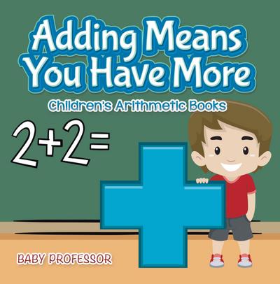 Adding Means You Have More | Children’s Arithmetic Books