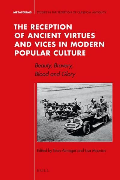 The Reception of Ancient Virtues and Vices in Modern Popular Culture: Beauty, Bravery, Blood and Glory