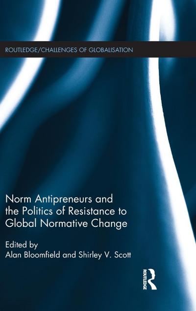 Norm Antipreneurs and the Politics of Resistance to Global Normative Change
