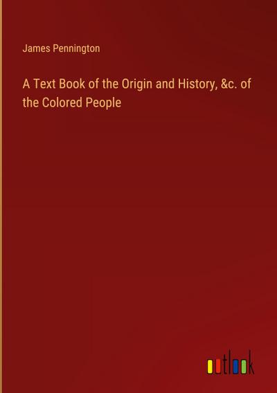 A Text Book of the Origin and History, &c. of the Colored People