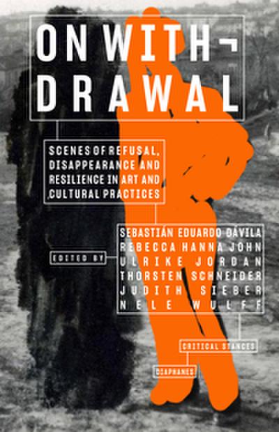On WithdrawalScenes of Refusal, Disappearance, and Resilience in Art and Cultural Practices