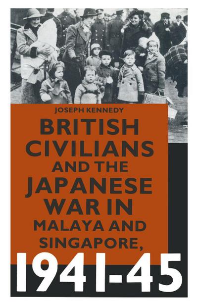 British Civilians and the Japanese War in Malaya and Singapore, 1941-45