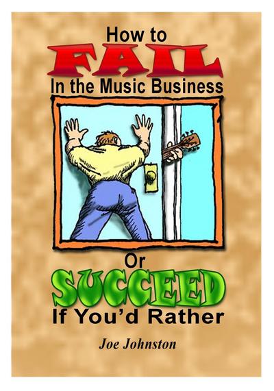 How to Fail in the Music Business: Or Succeed If You’d Rather