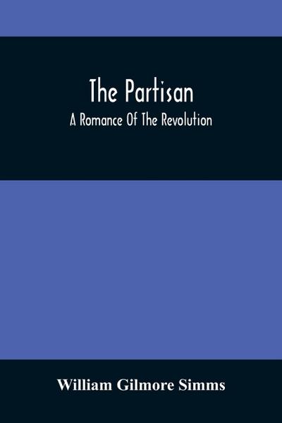 The Partisan; A Romance Of The Revolution