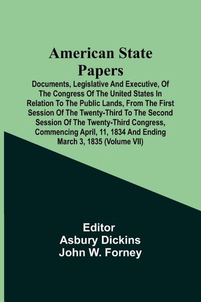 American State Papers; Documents, Legislative And Executive, Of The Congress Of The United States In Relation To The Public Lands, From The First Session Of The Twenty-Third To The Second Session Of The Twenty-Third Congress, Commencing April, 11, 1834 An