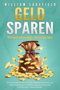 GELD SPAREN - Vermögensaufbau durch effektive Spartipps!: Wie Sie sparen lernen und durch intelligente Methoden und Geldanlage positiven Cashflow, passives Einkommen und finanzielle Freiheit erlangen