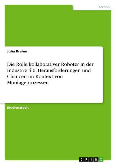Die Rolle kollaborativer Roboter in der Industrie 4.0. Herausforderungen und Chancen im Kontext von Montageprozessen