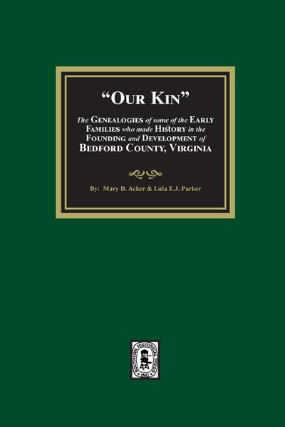 Our Kin - The Genealogies of some of the Early Families who made History in the founding and Development of Bedford County, Virginia