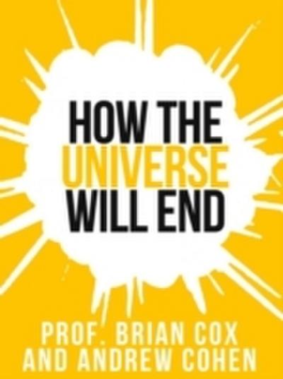 Prof. Brian Cox’s How The Universe Will End (Collins Shorts, Book 1)