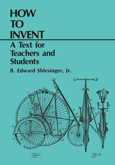 How to Invent: A Text for Teachers and Students