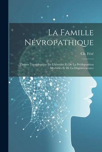 La famille névropathique; théorie tératologique de l’hérédité et de la prédisposition morbides et de la dégénérescence