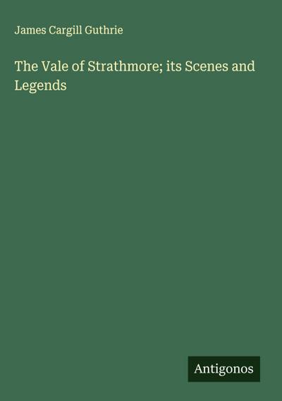 The Vale of Strathmore; its Scenes and Legends