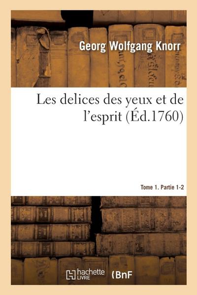 Les Delices Des Yeux Et de l’Esprit. Tome 1. Partie 1-2
