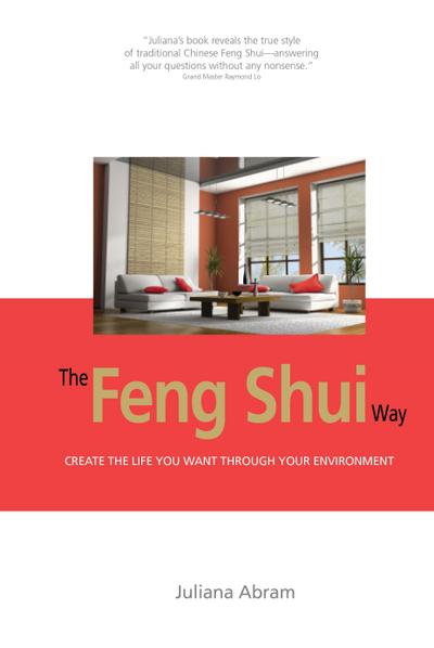 The Feng Shui Way - Creating the Life You Want Through Your Environment - Juliana Abram