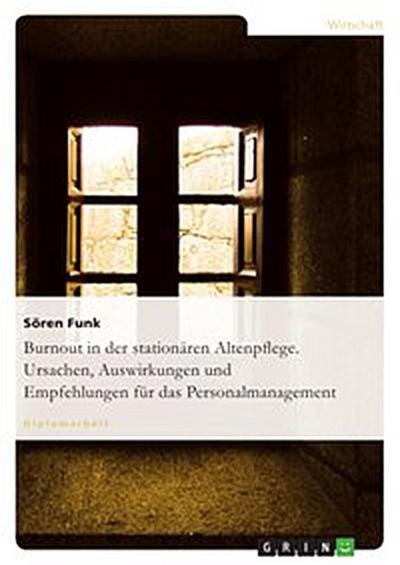 Burnout in der stationären Altenpflege. Ursachen, Auswirkungen und Empfehlungen für das Personalmanagement