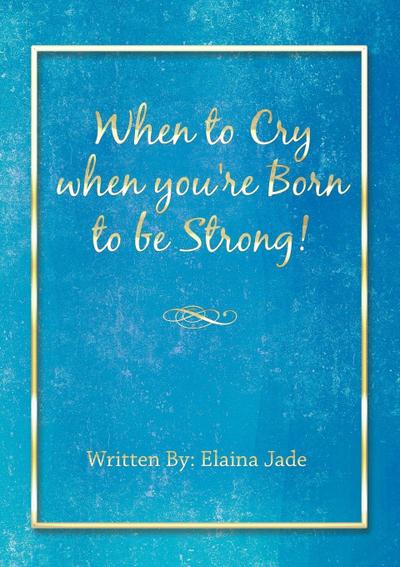 When to Cry when you’re Born to be Strong!