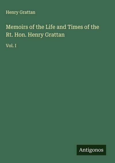 Memoirs of the Life and Times of the Rt. Hon. Henry Grattan