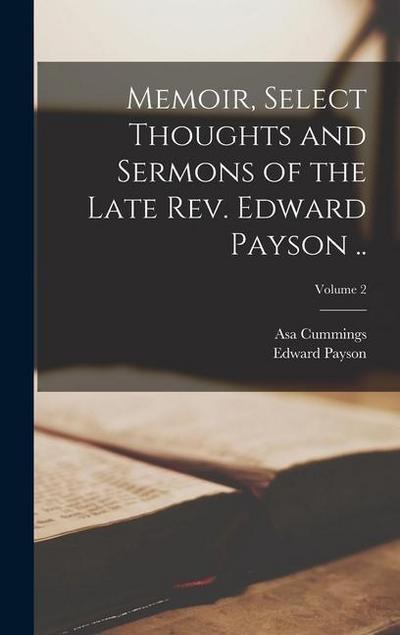 Memoir, Select Thoughts and Sermons of the Late Rev. Edward Payson ..; Volume 2