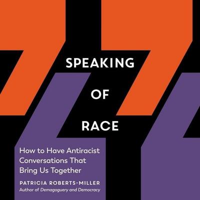 Speaking of Race Lib/E: How to Have Antiracist Conversations That Bring Us Together
