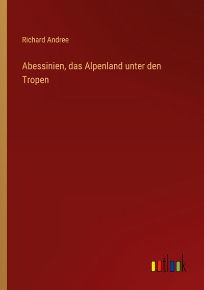 Abessinien, das Alpenland unter den Tropen