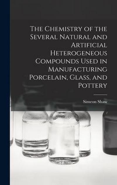 The Chemistry of the Several Natural and Artificial Heterogeneous Compounds Used in Manufacturing Porcelain, Glass, and Pottery