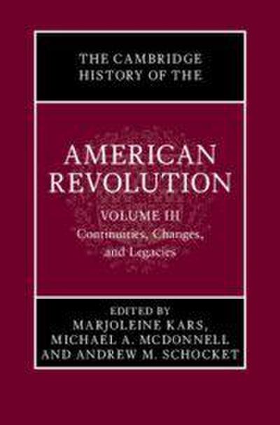 The Cambridge History of the American Revolution: Volume 3, Continuities, Changes, and Legacies