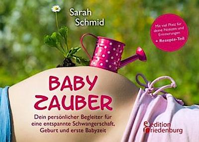 Babyzauber - Dein persönlicher Begleiter für eine entspannte Schwangerschaft, Geburt und erste Babyzeit