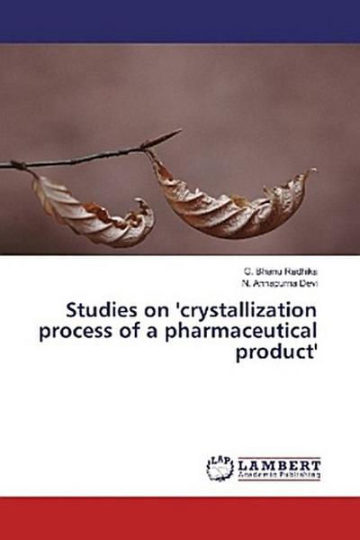 Studies on ’crystallization process of a pharmaceutical product’