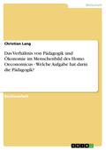 Das Verhältnis von Pädagogik und Ökonomie im Menschenbild des Homo Oeconomicus - Welche Aufgabe hat darin die Pädagogik? von Christian Lang | Ebook